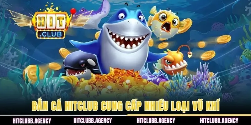 Bắn cá HITCLUB cung cấp nhiều loại vũ khí